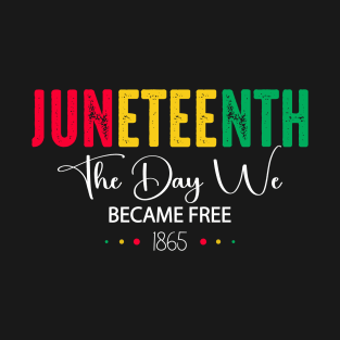 Juneteenth The Day We Became Free June 19th 1865 Juneteenth T-Shirt