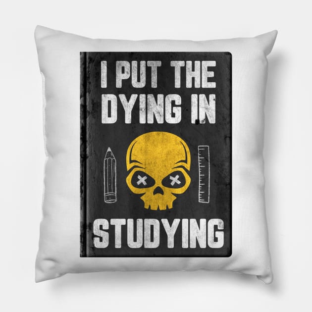 I Put The DYING In Studying Pillow by DimDesArt