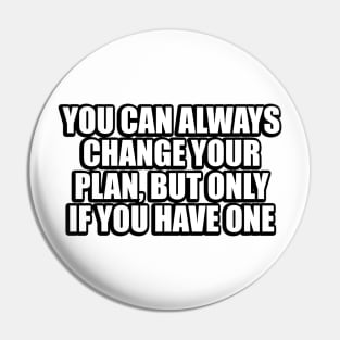 You can always change your plan, but only if you have one Pin