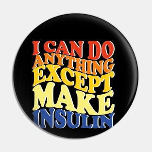 I Can Do Anything Except Make Insulin Pin