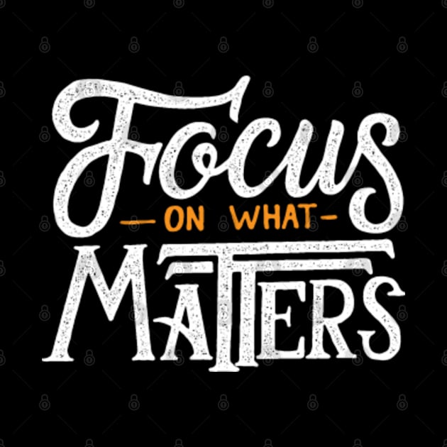 Focus On What Matters by TomCage