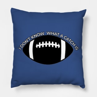 I DON'T KNOW WHAT A CATCH IS Pillow