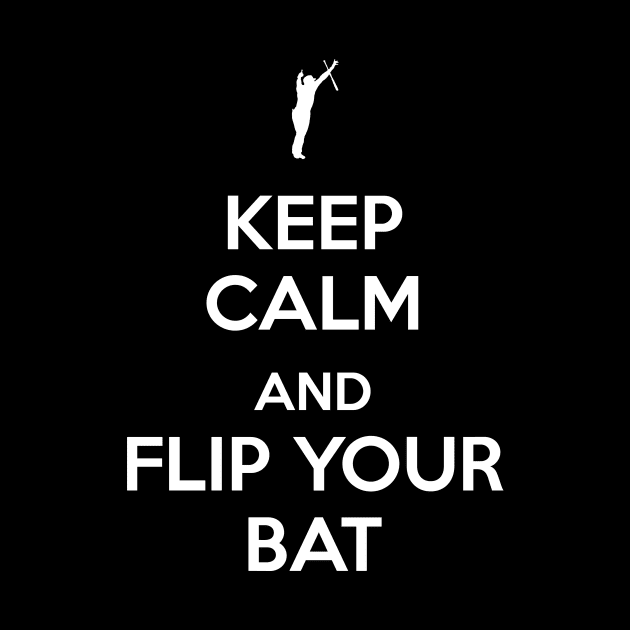 Keep Calm and Flip Your Bat by andrewnym