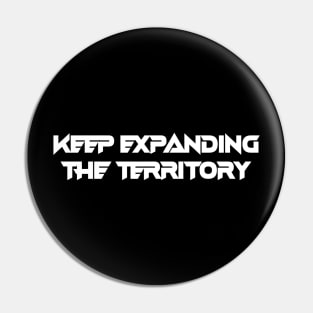 Keep Expanding The Territory Pin