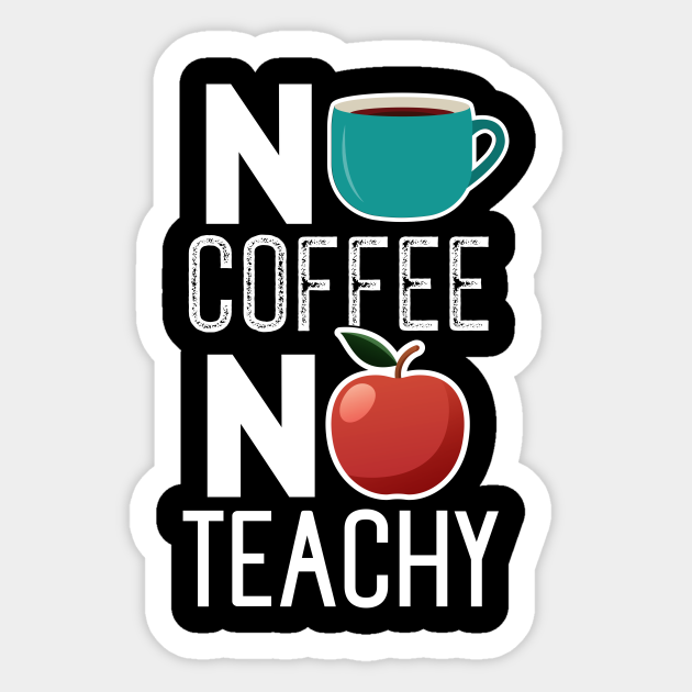 No Coffee No Teachy Teacher Funny Sticker Teepublic
