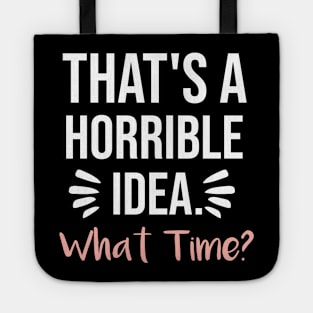 That's a horrible idea, What time? Tote