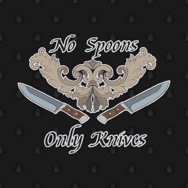 No Spoons, Only Knives by Chaos Bound Designs