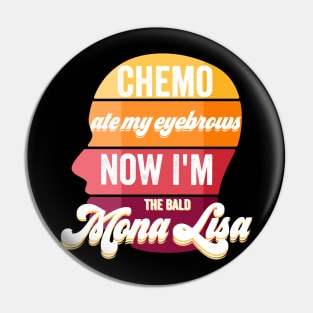 Funny Chemo ate my eyebrows now I'm the bald Mona Lisa Pin