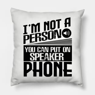 I’m Not a Person You Can Put on Speaker Phone Pillow