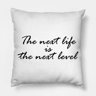 The next life is the next level Pillow