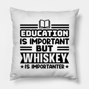 Education is important, but whiskey is importanter Pillow