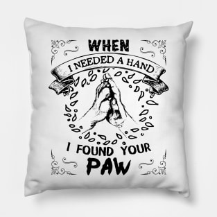 When i needed a hand i found your paw Pillow