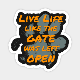 Live Life Like the Gate Was Left Open Magnet