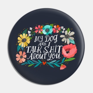 My Dog and I Talk Shit About You Pin