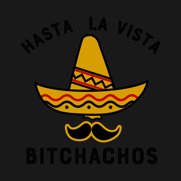 Hasta La Vista Bitchachos by MessageOnApparel