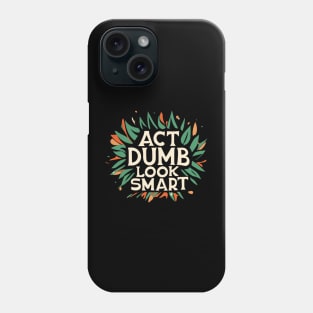 Act Dumb Look Smart Phone Case