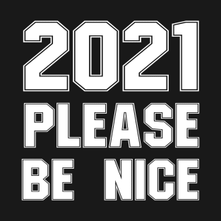 2021 please be nice T-Shirt