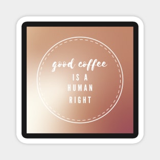 Good coffee is a human right Magnet