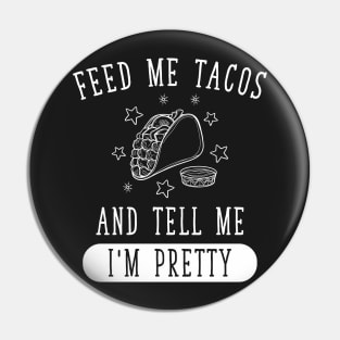 Feed Me Tacos and tell me I'm Pretty Pin