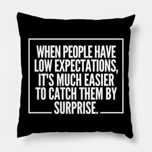 When people have low expectations, it's much easier to catch them by surprise. Pillow