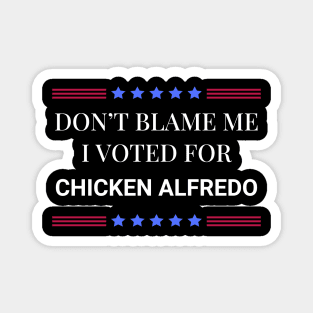 Don't Blame Me I Voted For Chicken Alfredo Magnet