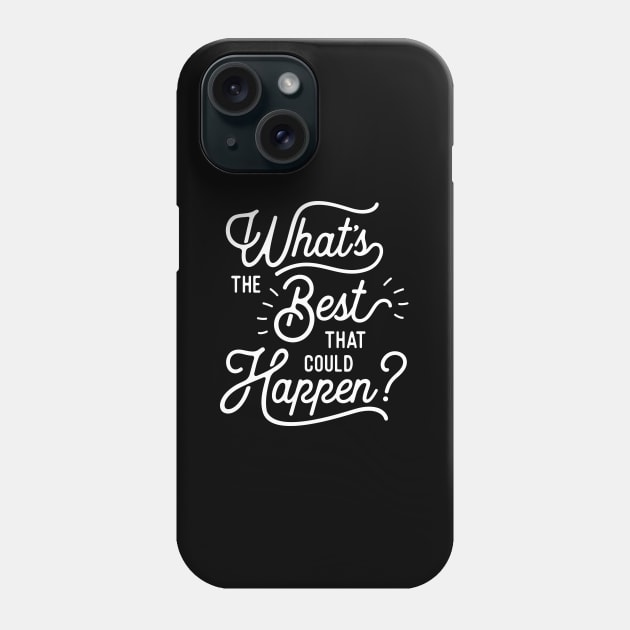 What's The Best That Could Happen Phone Case by MotivatedType