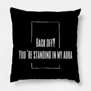 Back Off! You're Standing In My Aura Pillow