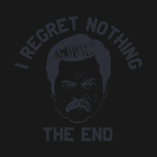 Ron Swanson Parks and Rec I regret nothing - Parks And Rec - T-Shirt