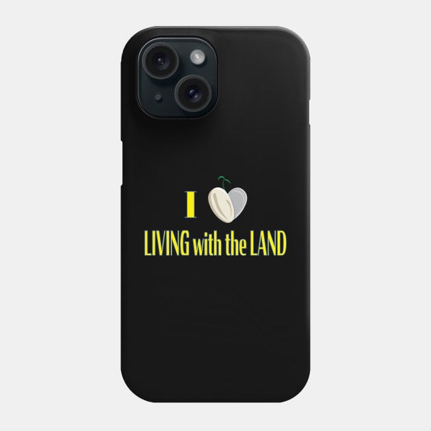 I Love Living with the Land Phone Case by WearInTheWorld