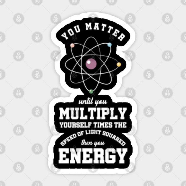 You Matter Until You Multiply Yourself Science Puns Engineering Geek Gift - Engineer - Sticker