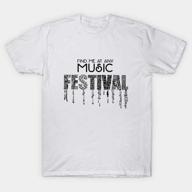 Find me at Any Music FESTIVAL - Music Festivals - T-Shirt | TeePublic