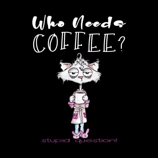 Who Needs Coffee? That's A Stupid Question! by taana2017