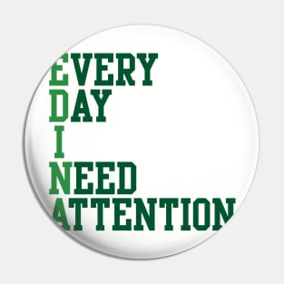 Every Day I Need Attention Pin