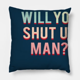 Will You Shut Up Man Pillow