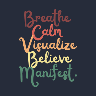 Breathe calm Visualize Manifest Positive Law Of Attraction Affirmation T-Shirt