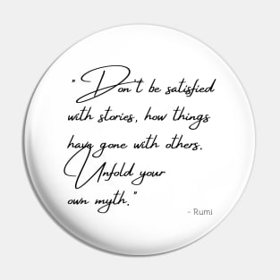 "Don't be satisfied with stories, how things have gone with others. Unfold your own myth." Pin