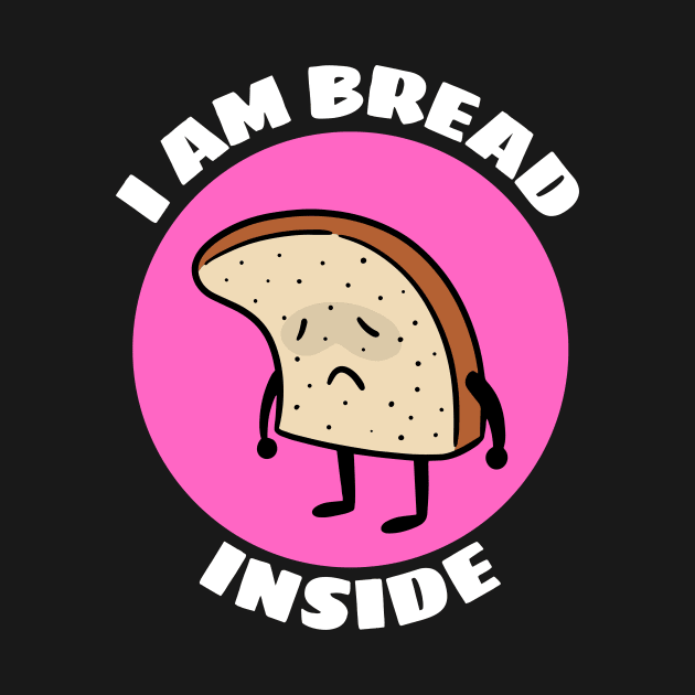 I Am Bread Inside | Bread Pun by Allthingspunny