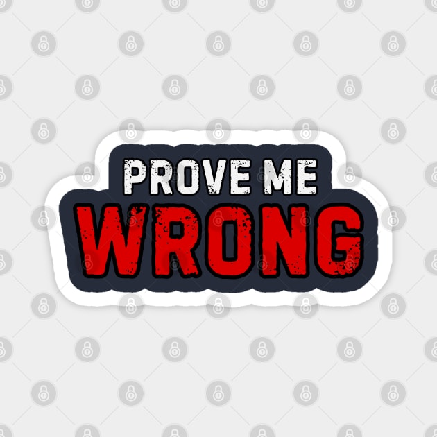 Prove Me Wrong Magnet by Stylecombinator