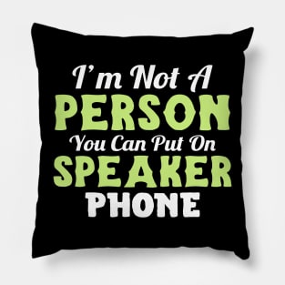 I'm not a person you can put on speaker phone Pillow