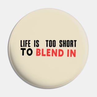 Life is too short to blend in Pin