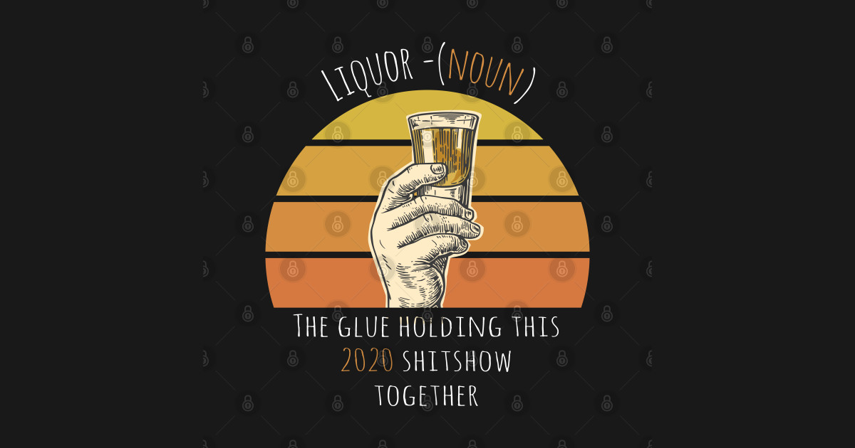 liquor the glue holding this 2020