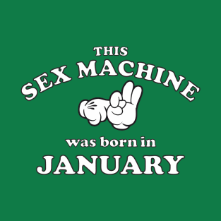 This Sex Machine Was Born In January T-Shirt