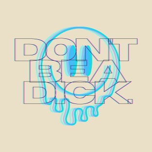 Don't Be A Dick Trippy Version T-Shirt