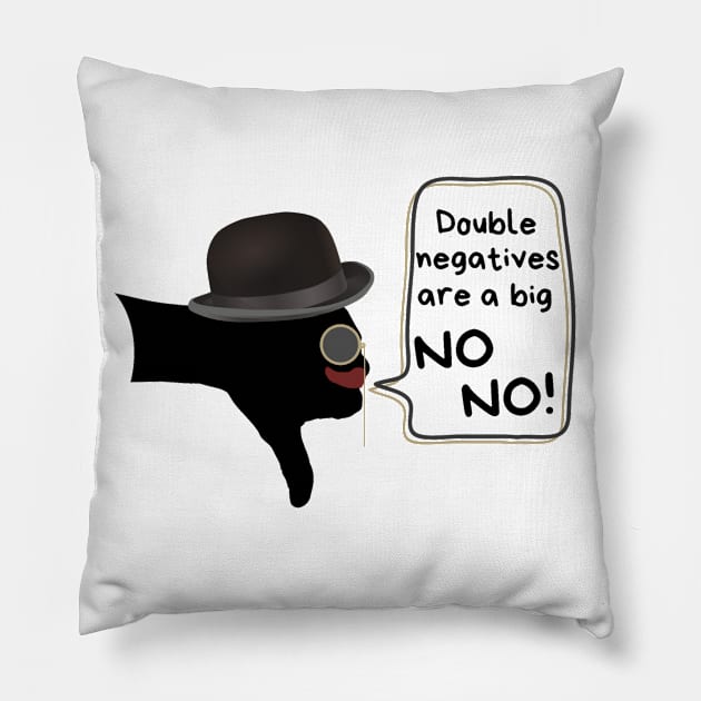 Double negatives are a big no-no! Pillow by Life is Raph