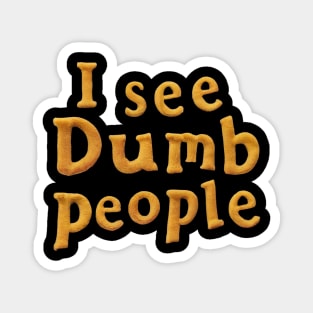 I see dumb people Magnet