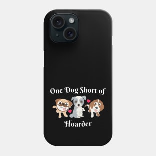 Dog Lover One Dog Short of Hoarder Funny Phone Case