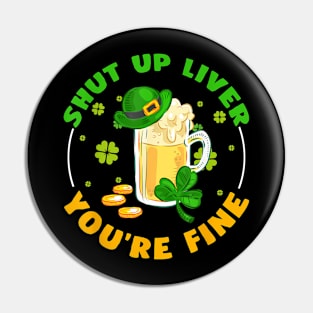 Shut Up Liver You're Fine St Pattys Day Drinker Beer Pin