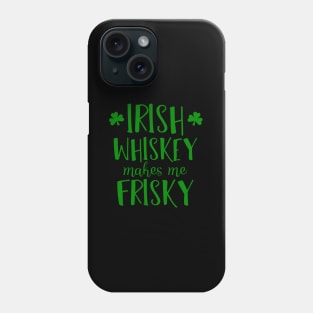 Irish Whiskey Makes Me Frisky St Patty'S Day Phone Case