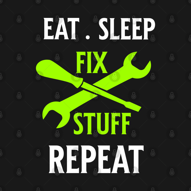 Eat Sleep Fix Stuff Repeat by Raventeez