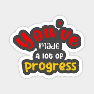 Quotes You’ve made a lot of progress Magnet